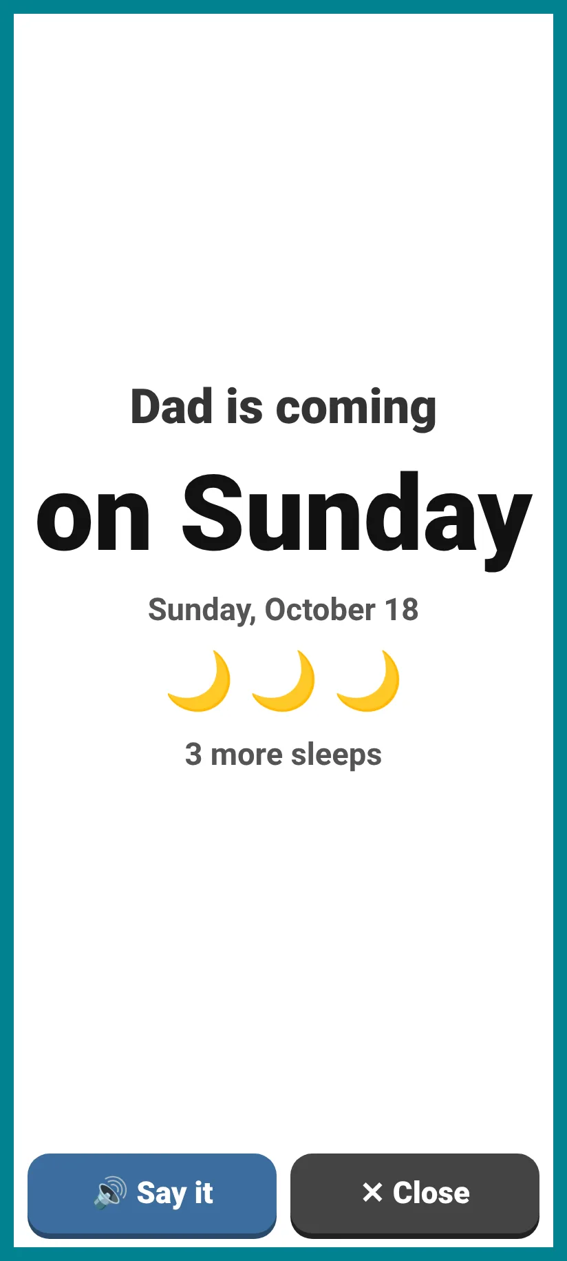 The answer to Dad coming?: Dad is coming on Saturday, three more sleeps